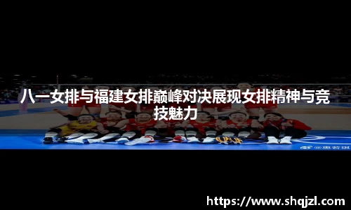 八一女排与福建女排巅峰对决展现女排精神与竞技魅力
