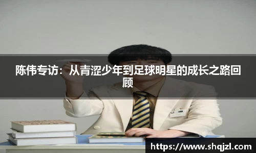 陈伟专访：从青涩少年到足球明星的成长之路回顾